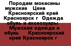 Породам мокасины мужские › Цена ­ 1 700 - Красноярский край, Красноярск г. Одежда, обувь и аксессуары » Мужская одежда и обувь   . Красноярский край,Красноярск г.